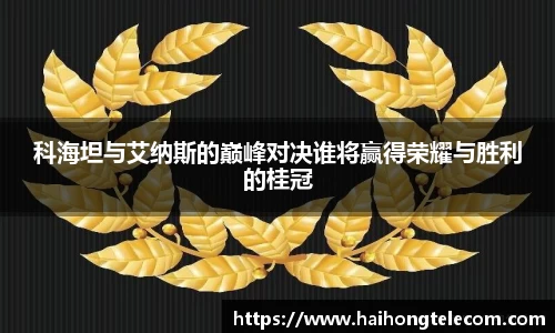 科海坦与艾纳斯的巅峰对决谁将赢得荣耀与胜利的桂冠